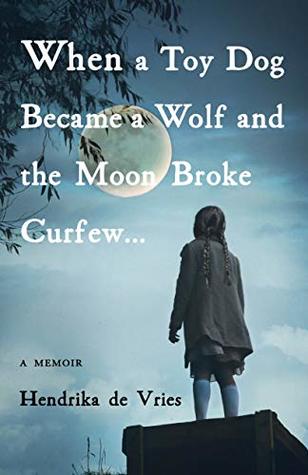 When a toy dog became a wolf and the moon broke curfew by Hendrika de Vries