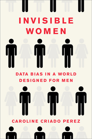 Invisible Women: Data Bias in a World Designed for Men by Caroline Criado-Pérez