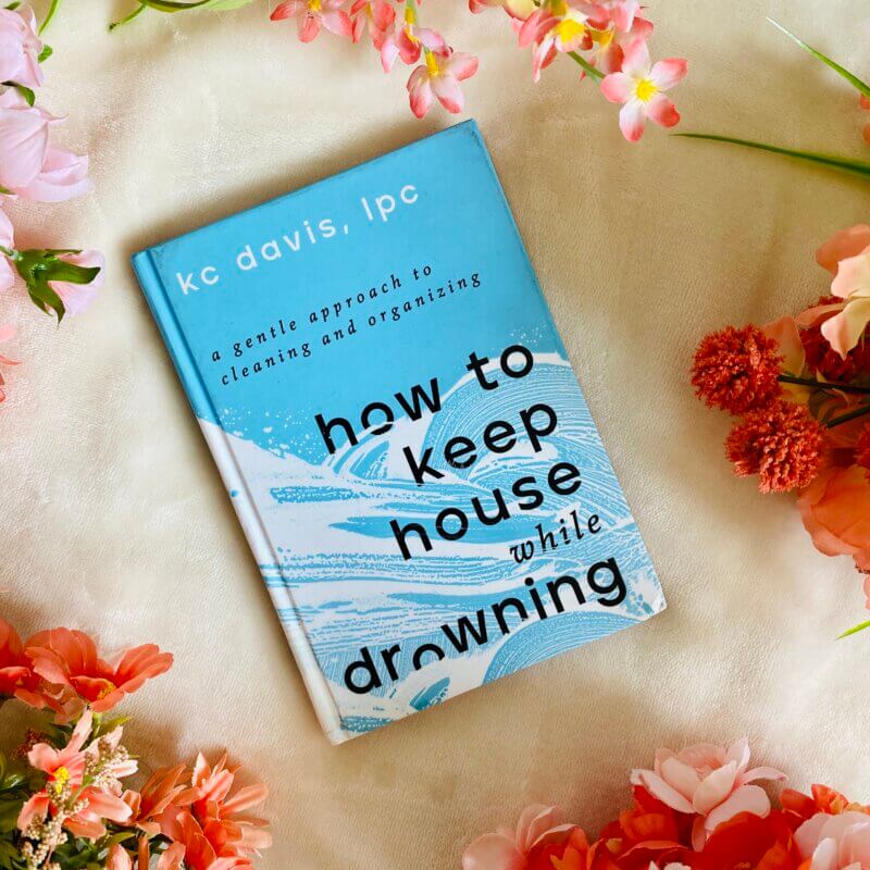 International Women's Day Book 7: How to Keep House While Drowning: A Gentle Approach to Cleaning and Organizing by K.C. Davis