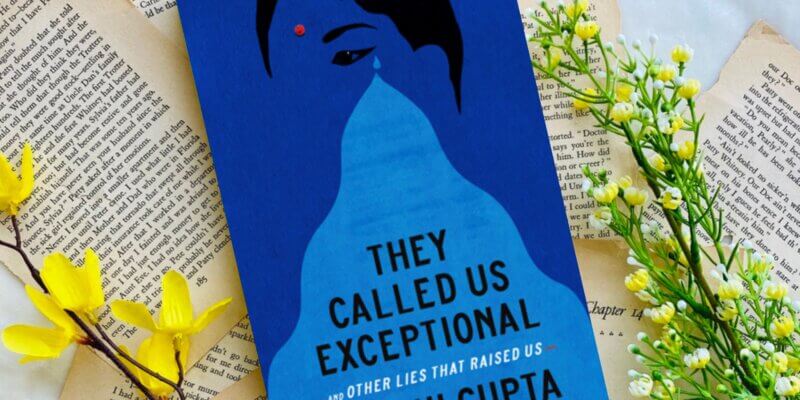 They Called Us Exceptional: And Other Lies That Raised Us by Prachi Gupta