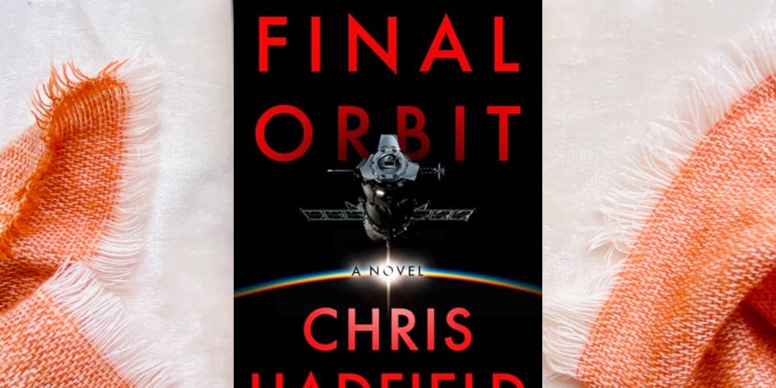 Final Orbit Final Orbit by Chris Hadfield - Book Review - Armed with A Book